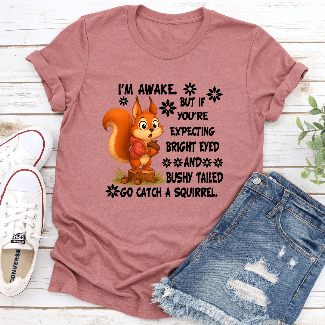 I'm Awake But If You're Expecting Bright Eyed Tee
