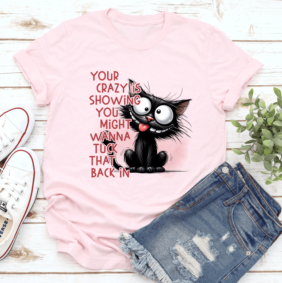 Your Crazy Is Showing Might Tuck Back In Tee