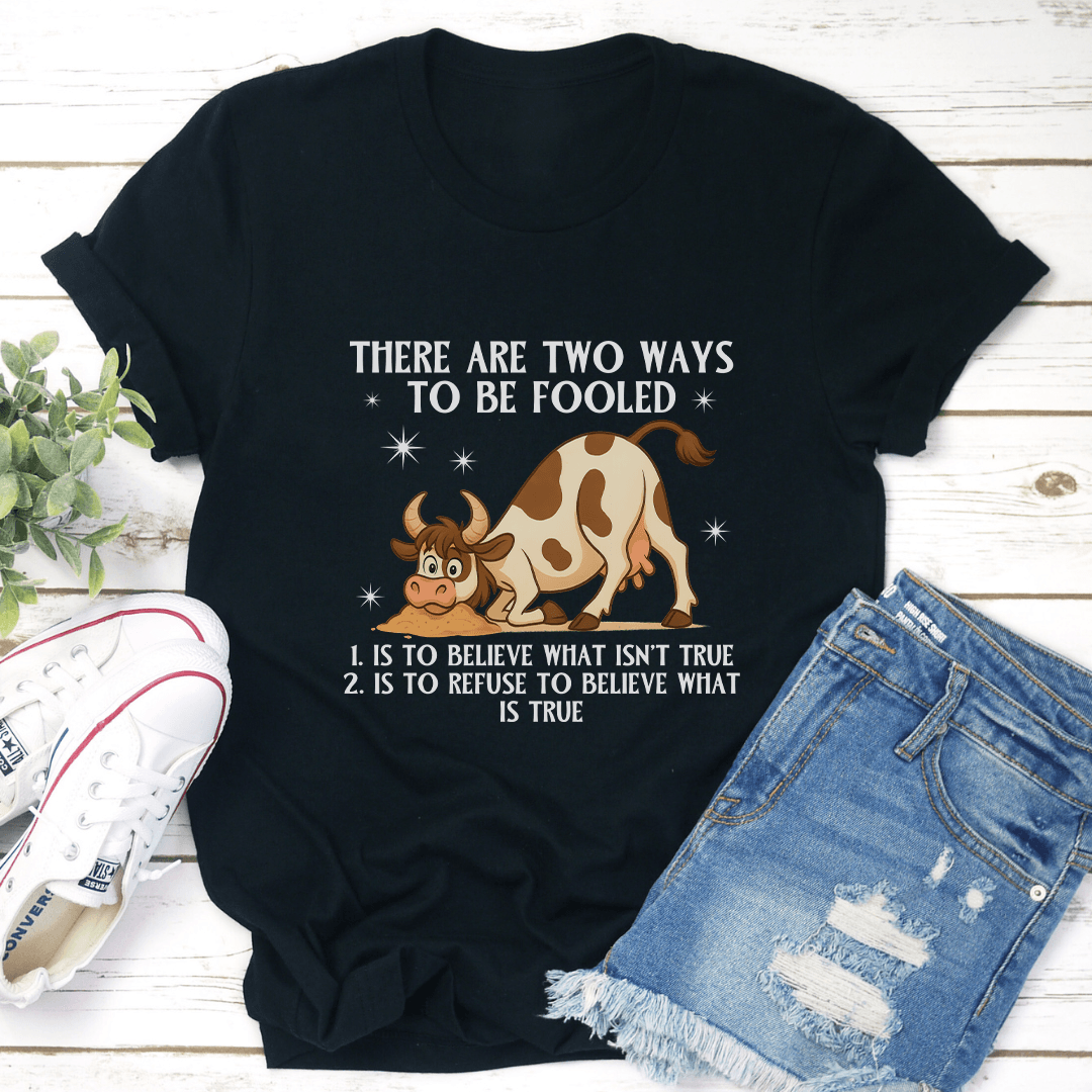 There Are Two Ways To Be Fooled Tee