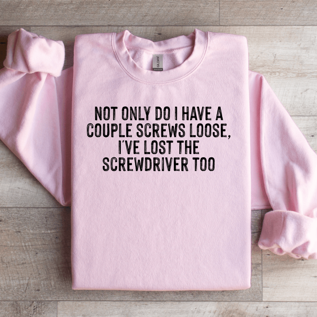 Not Only Do I Have A Couple Screws Loose Sweatshirt