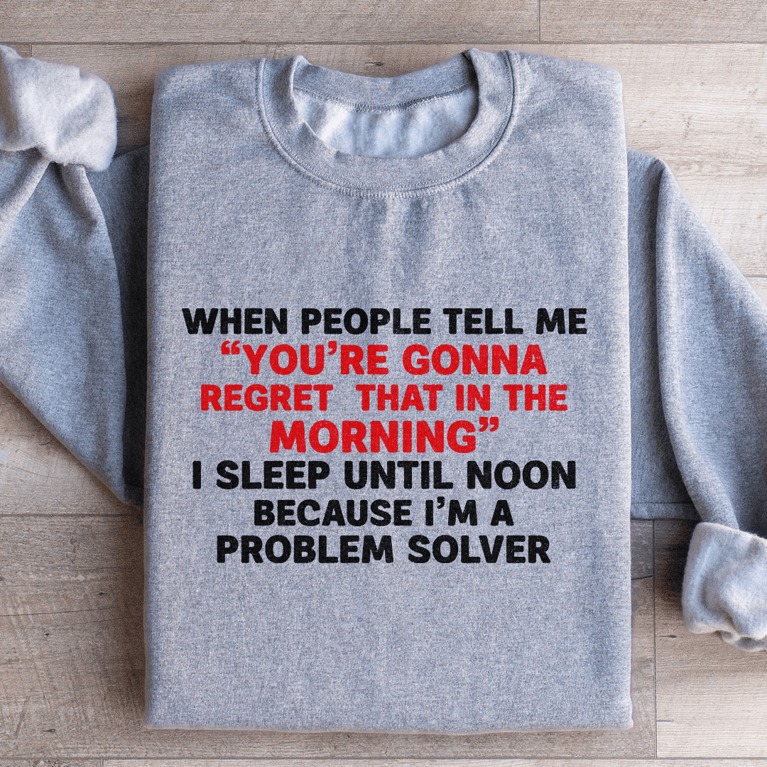 When People Tell Me You Are Gonna Sweatshirt