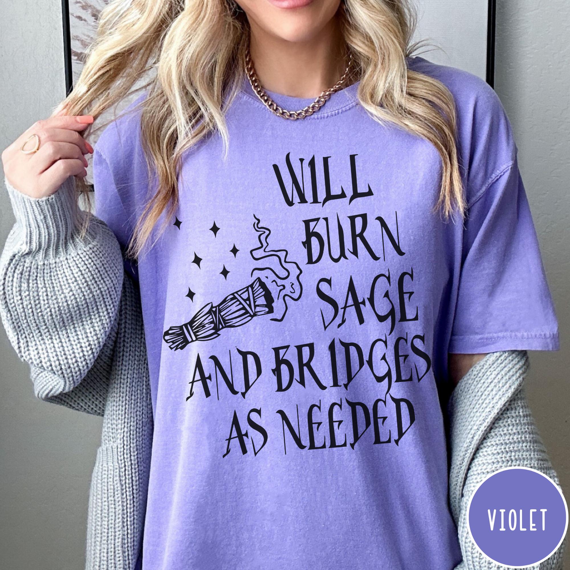 Will Burn Sage And Bridges As Needed Comfort Colors T-Shirt, Metaphysical Tee, Witchy Tshirt, Mental Health Shir