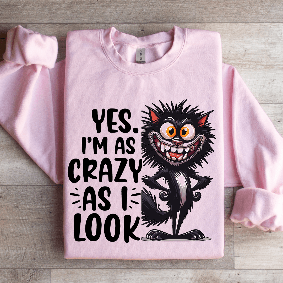 Yes I'm As Crazy As I Look Sweatshirt