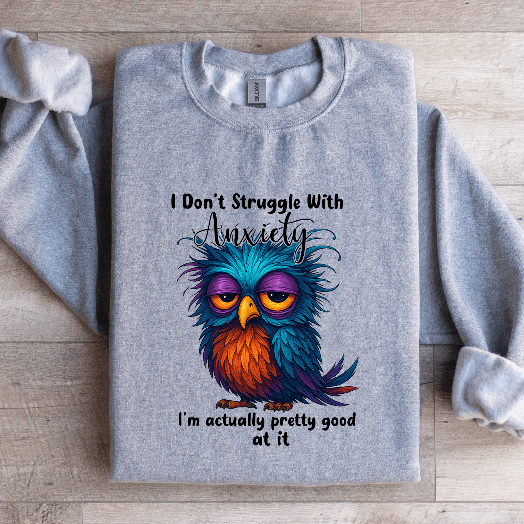 I Don't Struggle With Anxiety Sweatshirt