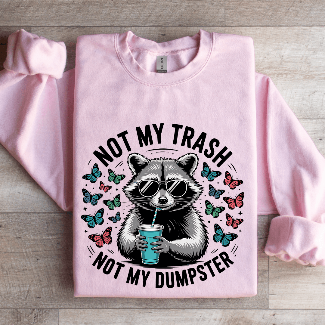 Not My Trash Not My Dumpster Sweatshirt