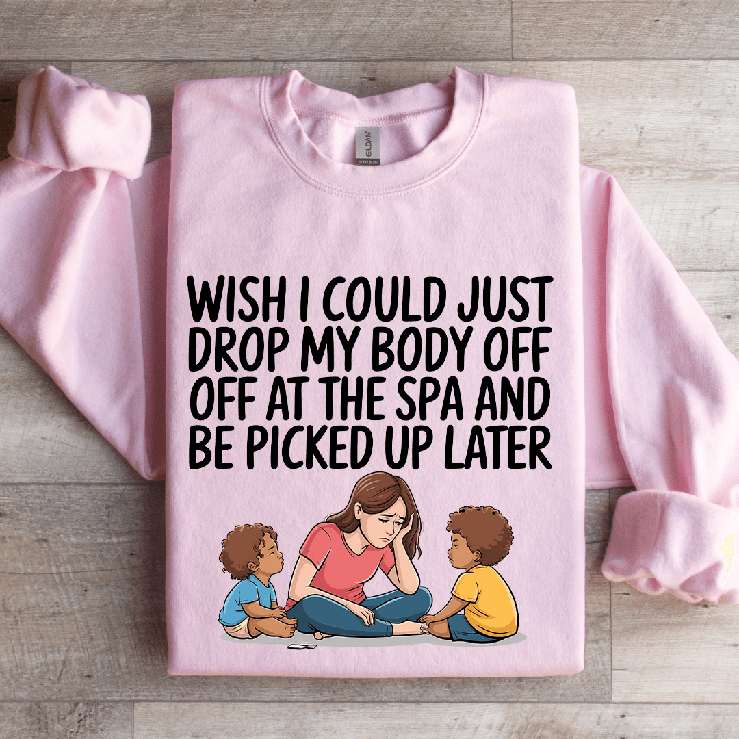 Wish I Could Just Drop My Body Sweatshirt