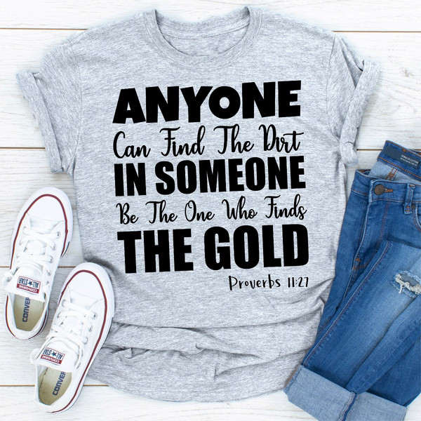 Anyone Can Find The Dirt In Someone Be The One Who Finds The Gold