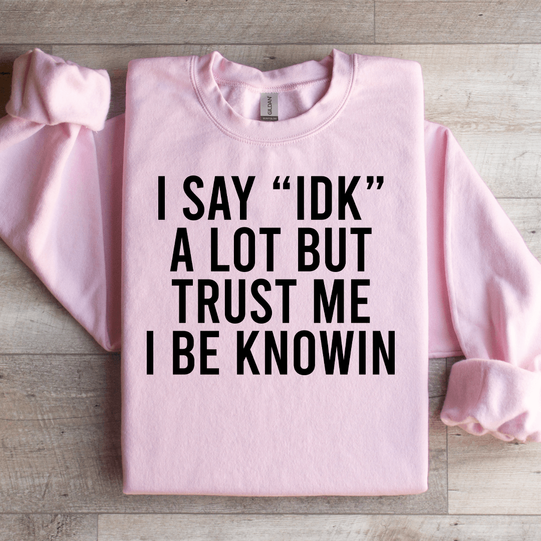 I Say Idk A Lot But Trust Me Sweatshirt