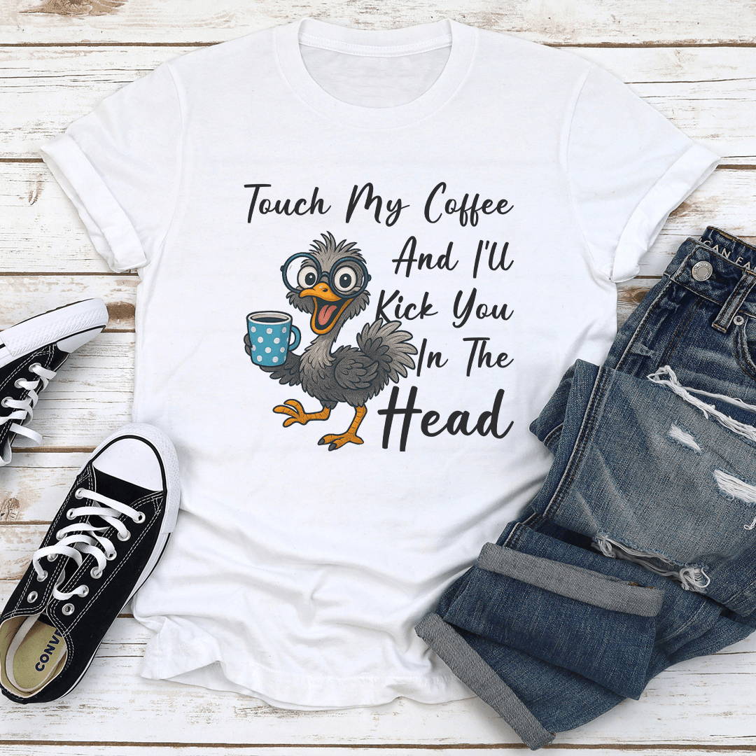 Touch My Coffee And I’ll Kick You In The Head Tee
