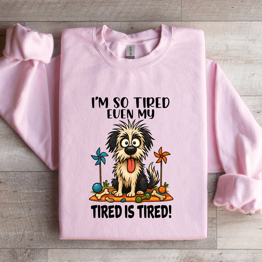 I'm So Tired Even My Tired Is Tired Sweatshirt