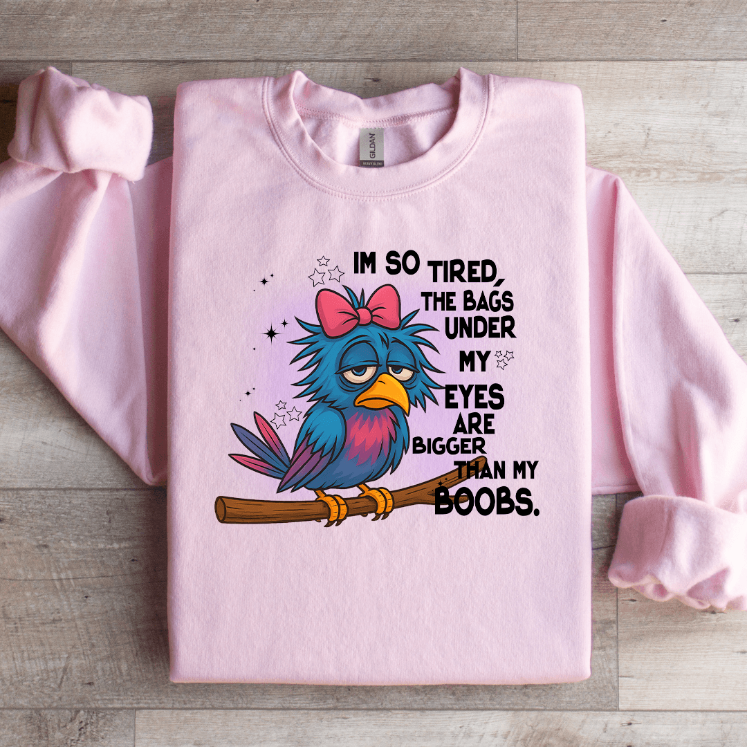 I'm So Tired The Bags Under My Eyes Sweatshirt
