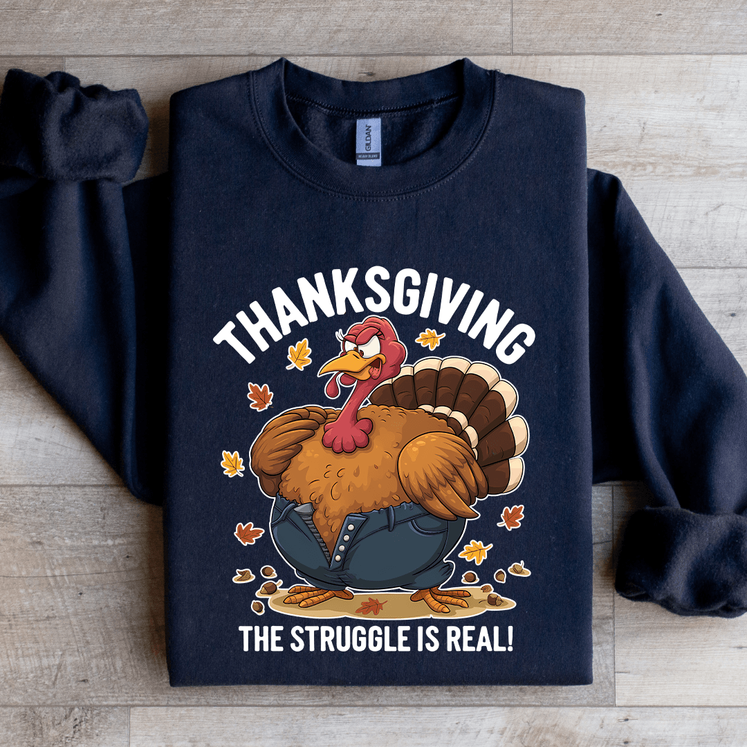 Thanksgiving The Struggle Is Real Sweatshirt