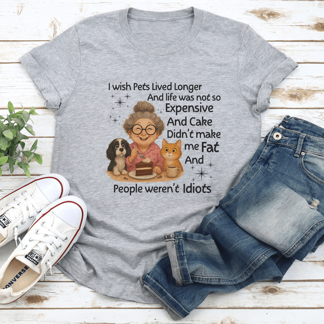 I Wish Pets Lived Longer And Life Was Not So Expensive Tee