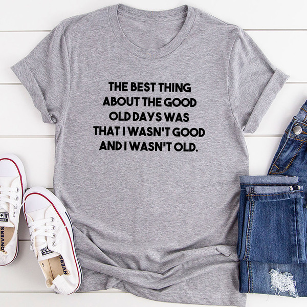 The Best Thing About The Good Old Days T-Shirt
