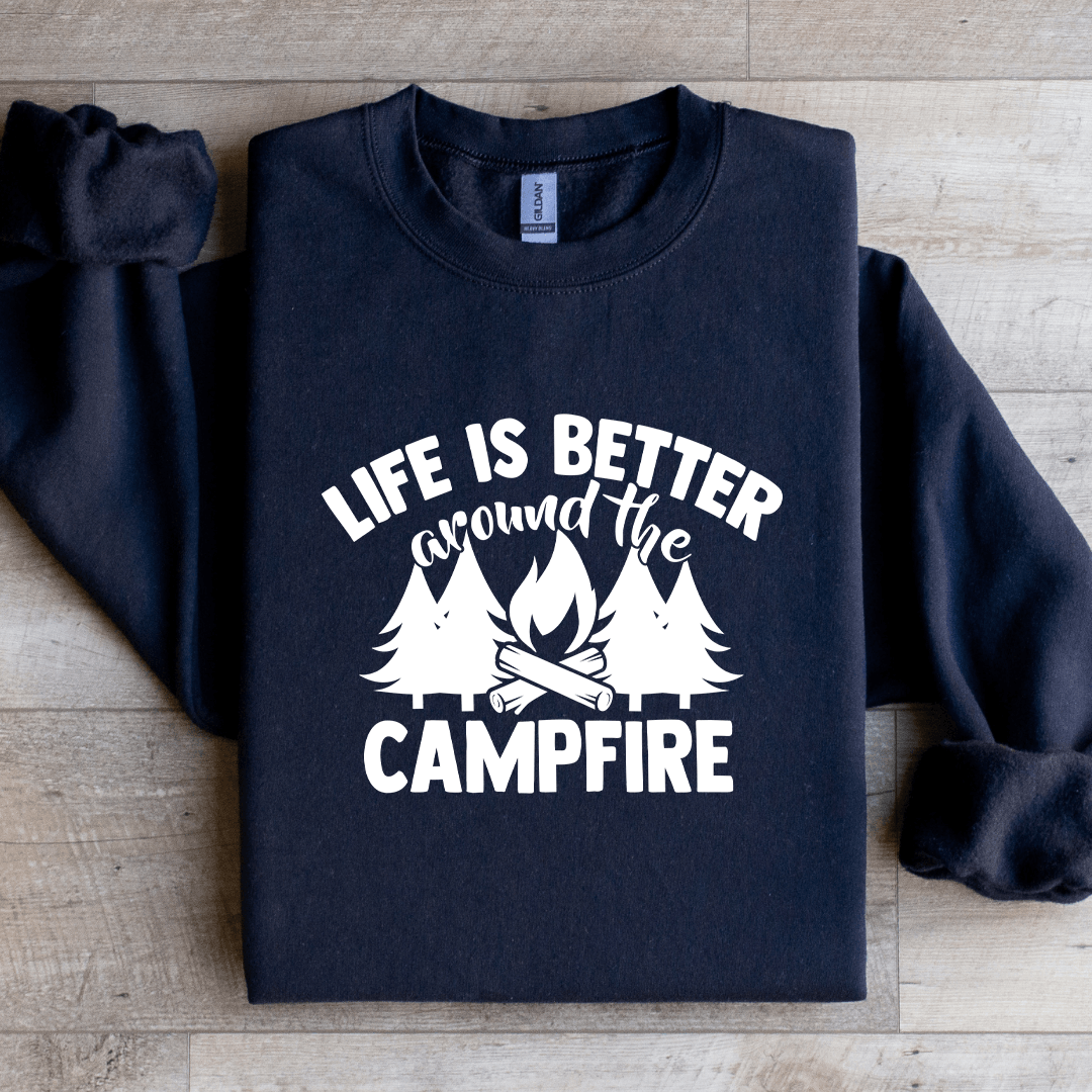 Life Is Better Around The Campfire Sweatshirt