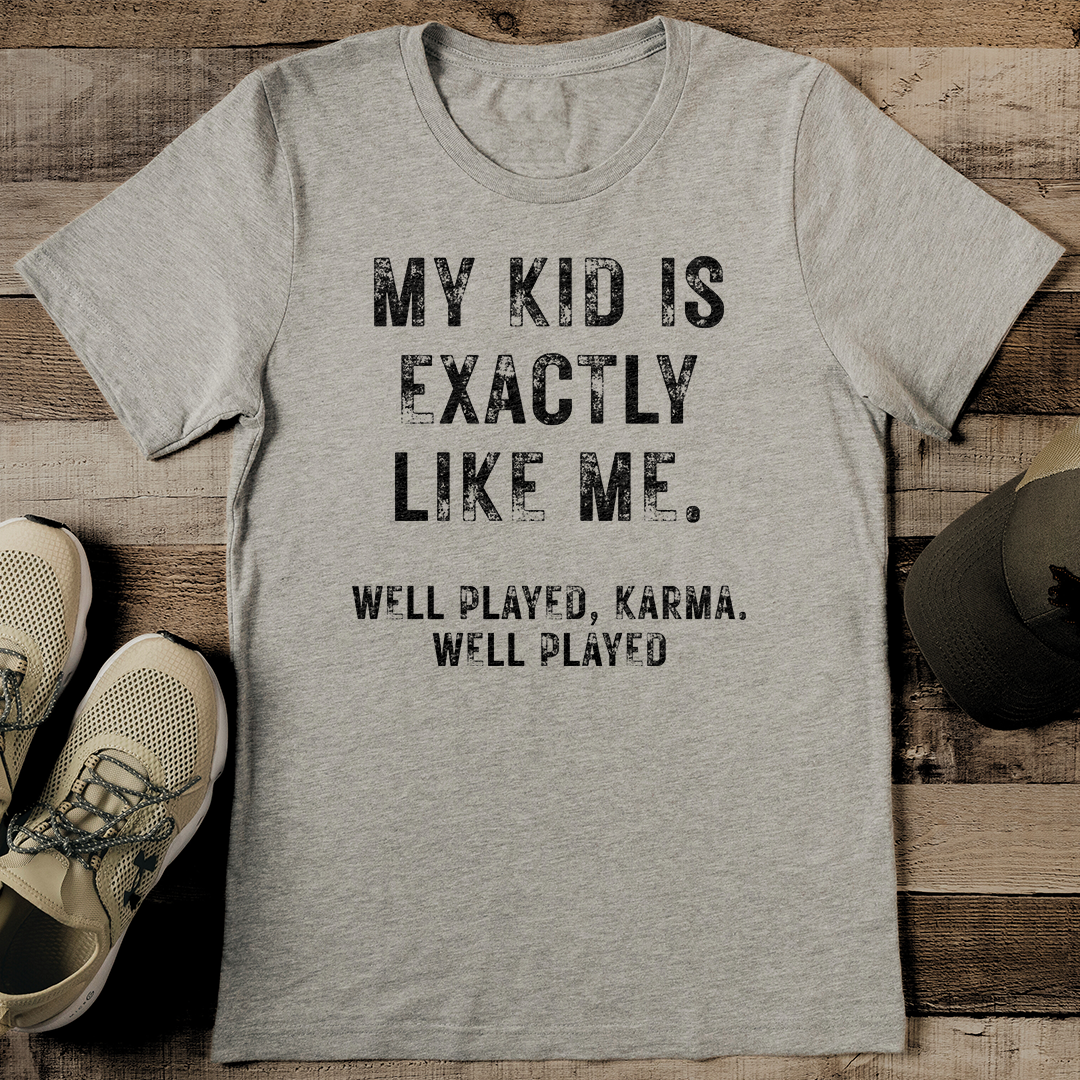 My kid Is Exactly Like Me Tee