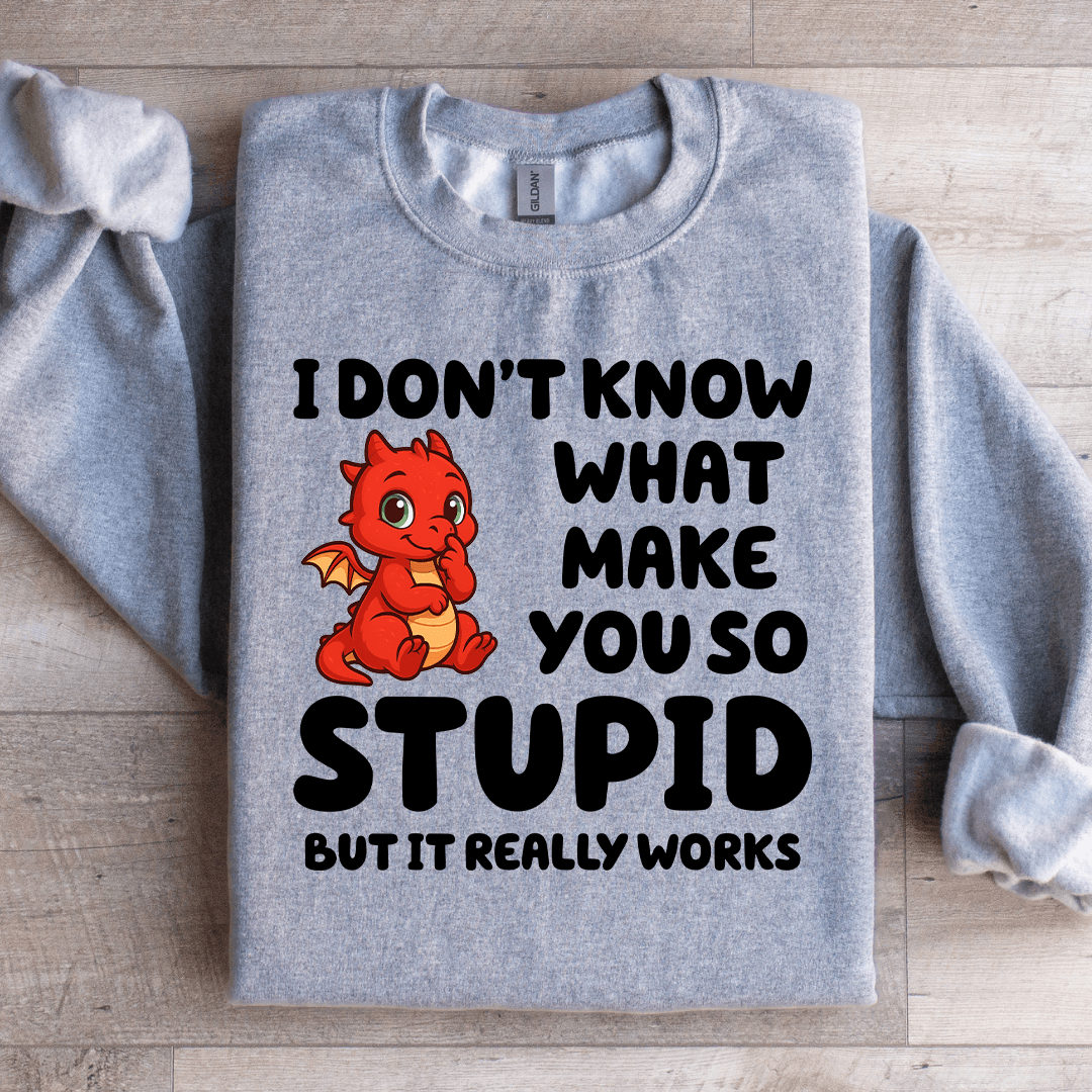 I Don't Know What Make You So Stupid Sweatshirt