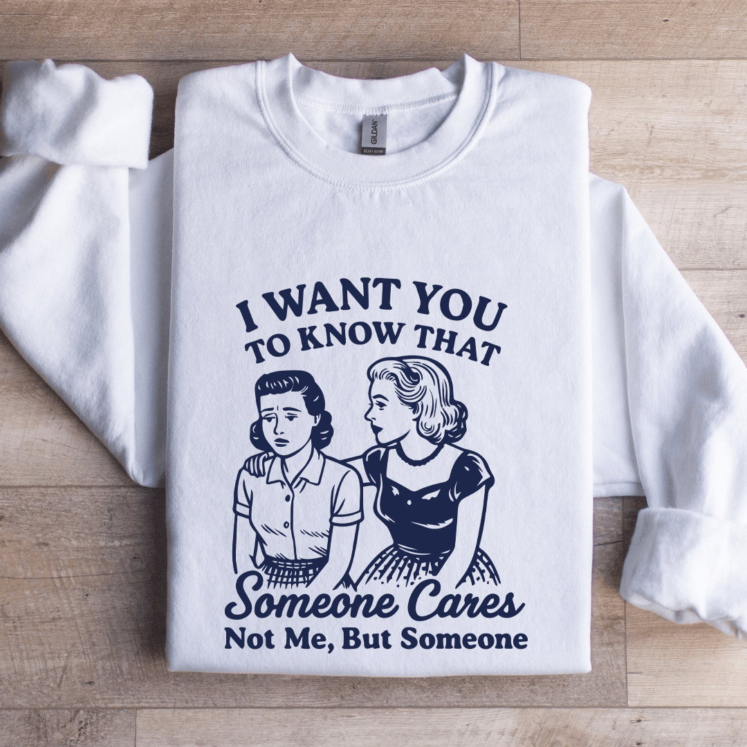 I Want To You To Know That Someone Sweatshirt
