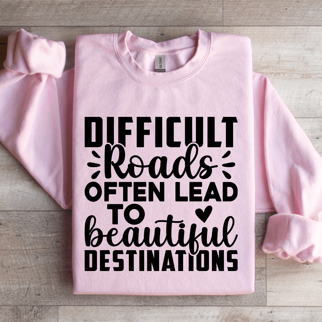 Difficult Roads Often Lead To Beautiful Destinations Sweatshirt