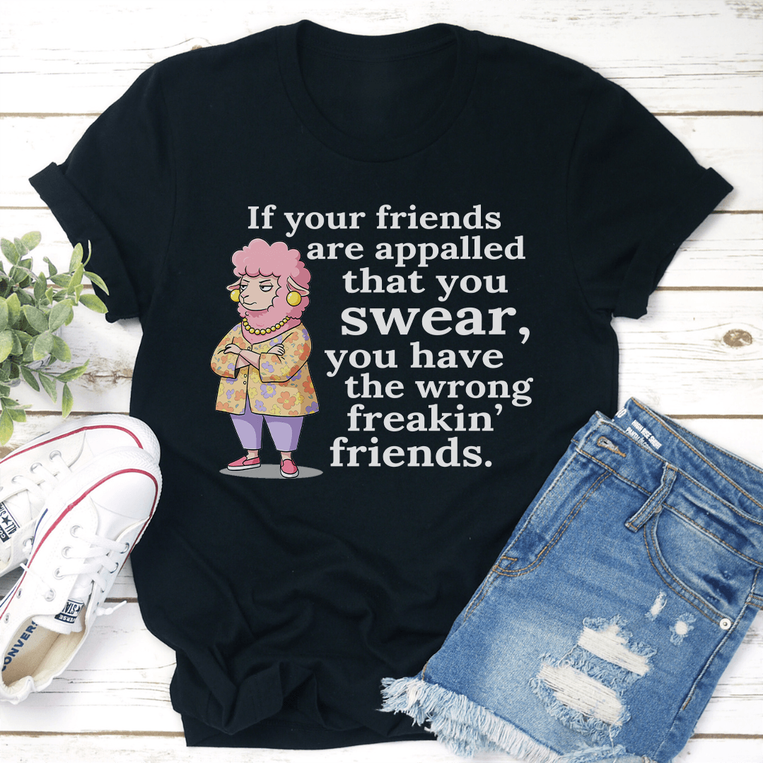 If Your Friends Are Appalled That You Swear Tee