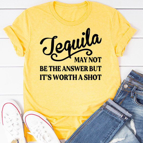 Tequila May Not Be The Answer T-Shirt
