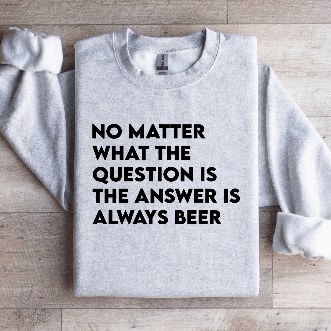 No Matter What The Question Is The Answer Sweatshirt