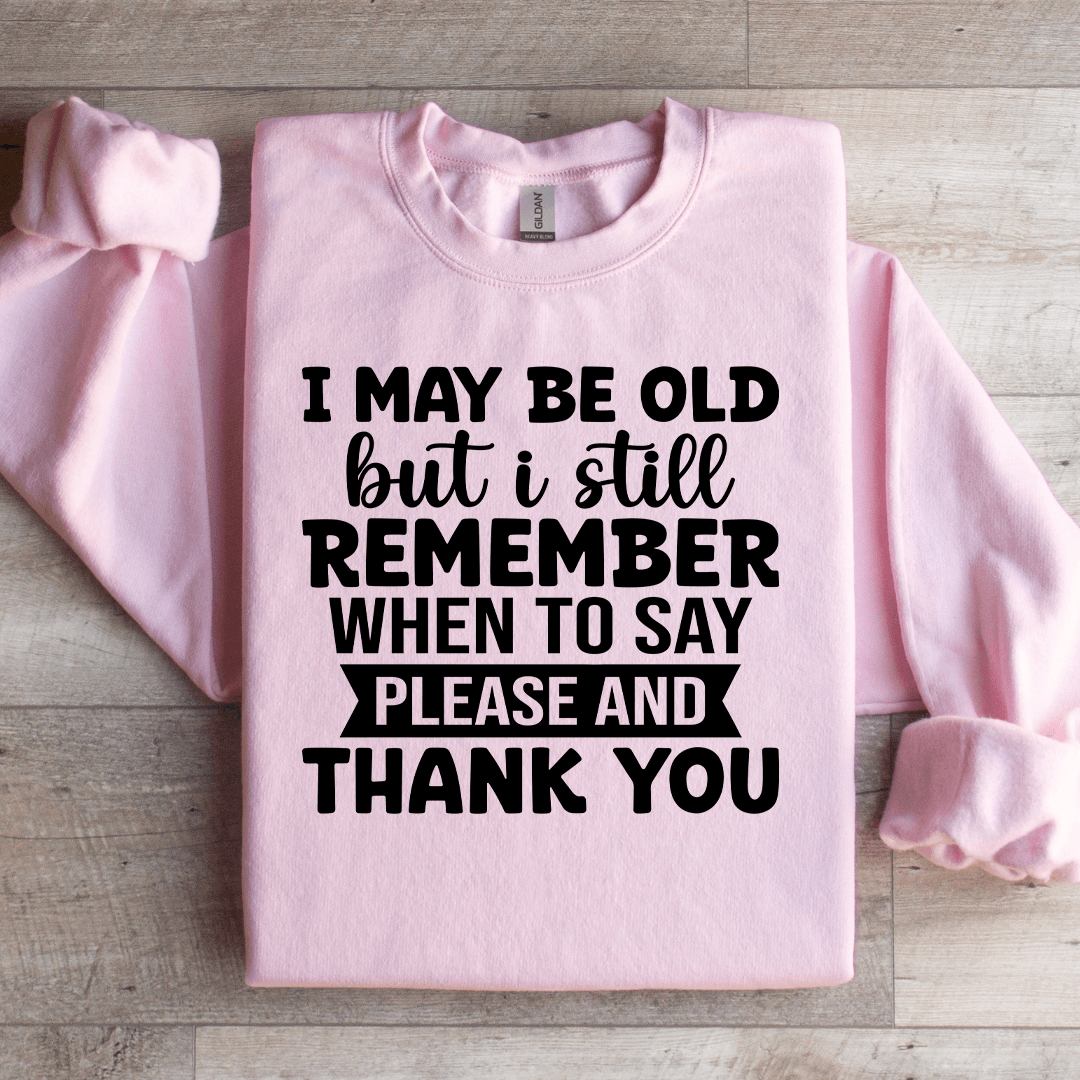 I May Be Old But I Still Remember Sweatshirt