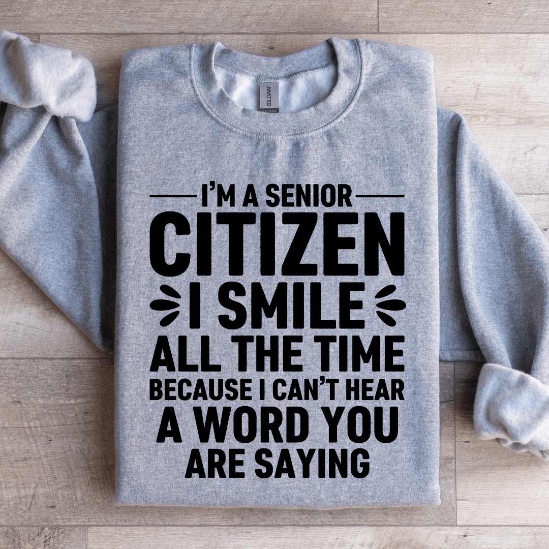I'm A Senior Citizen I Smile All The Time Sweatshirt