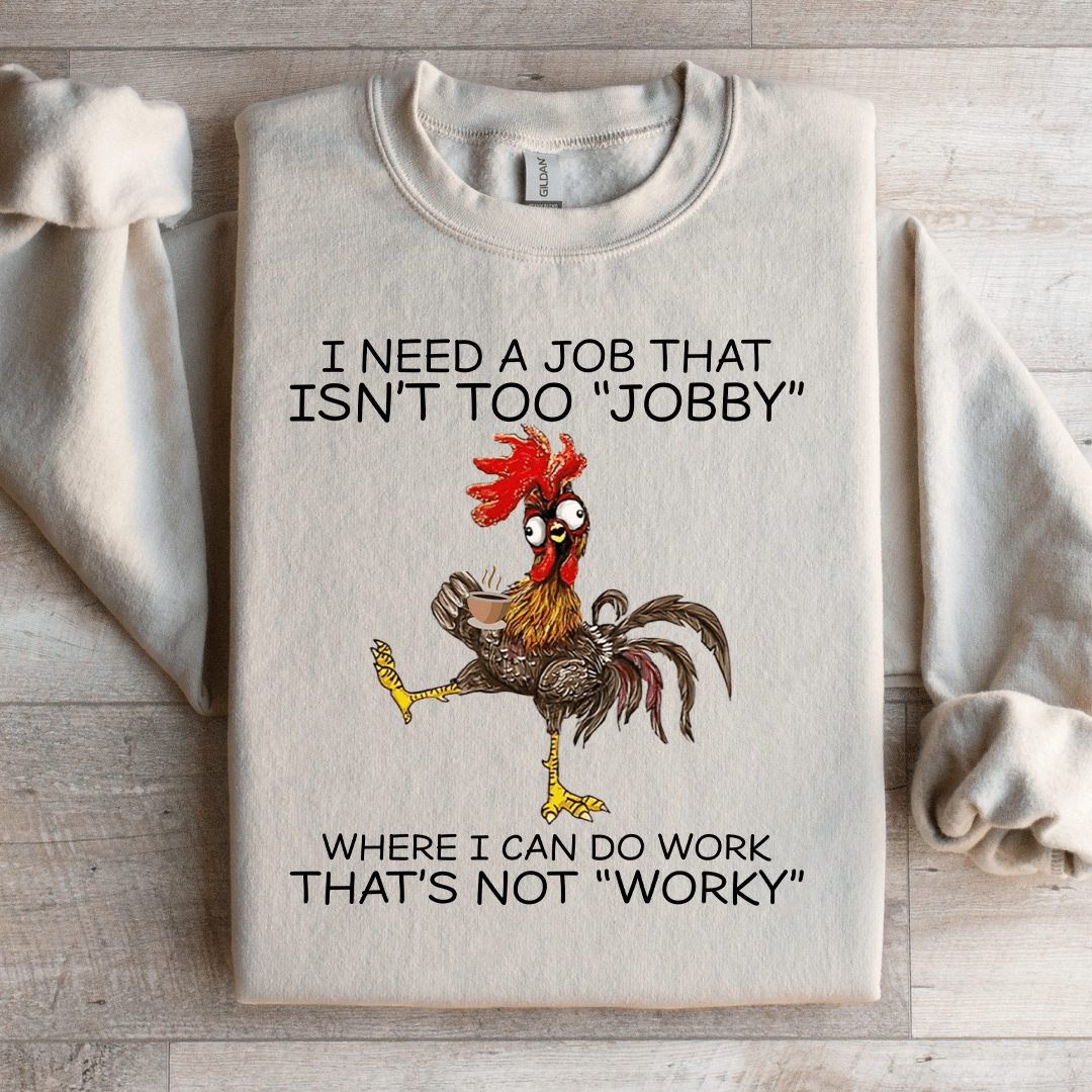 I Need A Job That Isn't Too Jobby Sweatshirt
