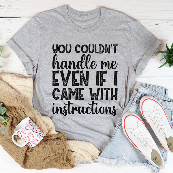 You Couldn't Handle Me Even If I Came With Instructions Tee