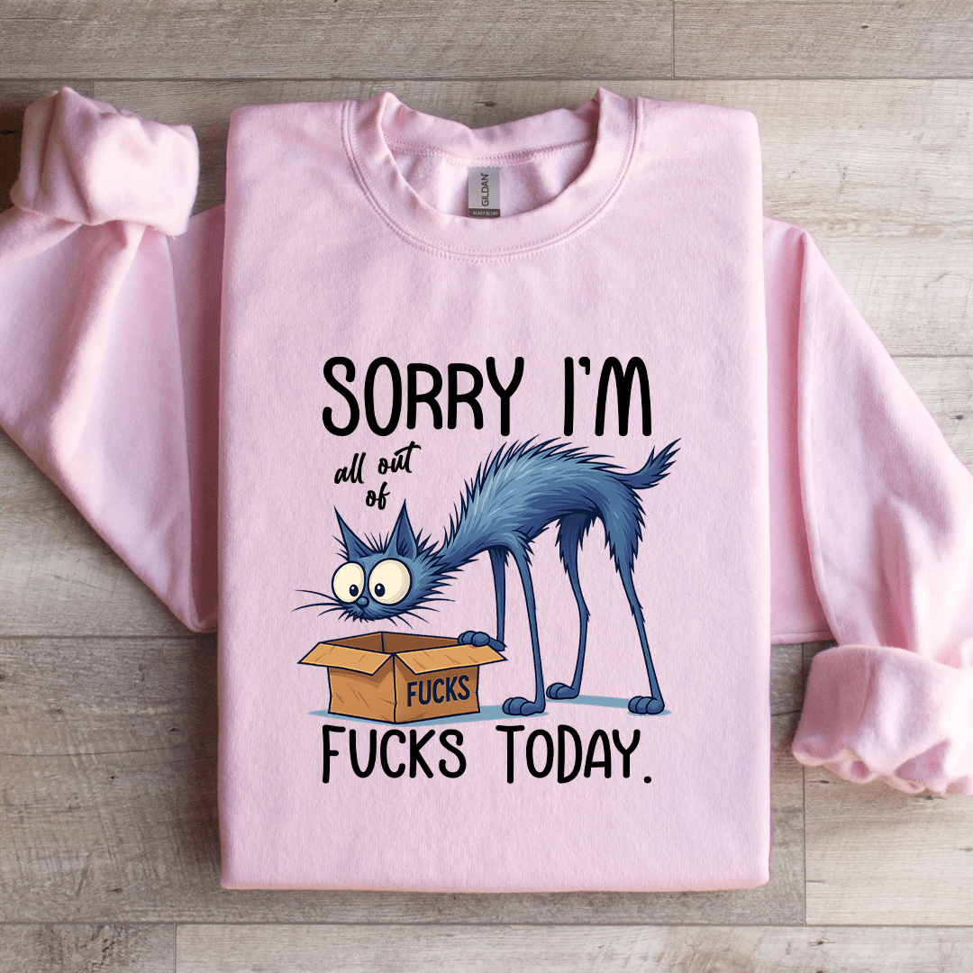 Sorry I'm All Out Of F-cks Toaday Sweatshirt
