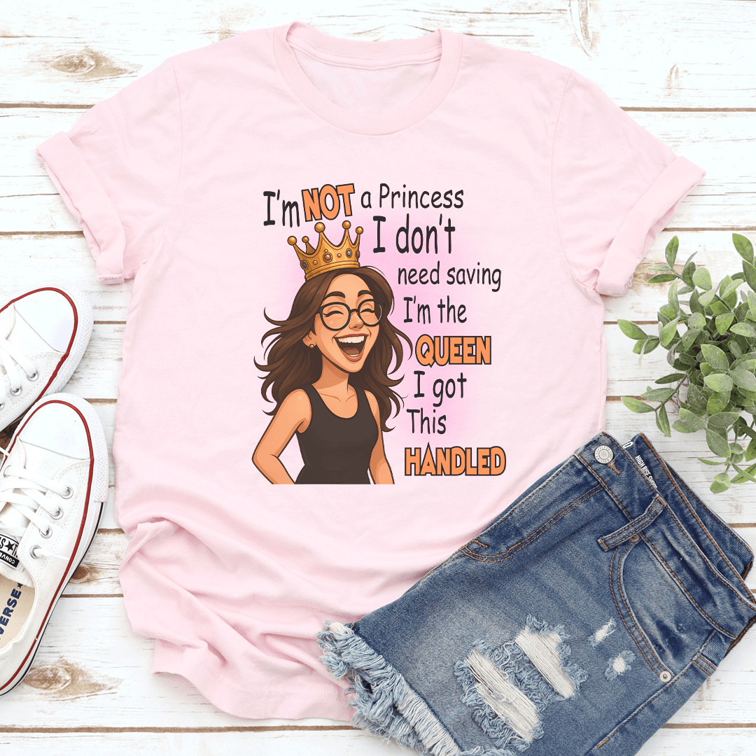 I'm Not A Princess I Don't Need Saving I'm The Queen Tee