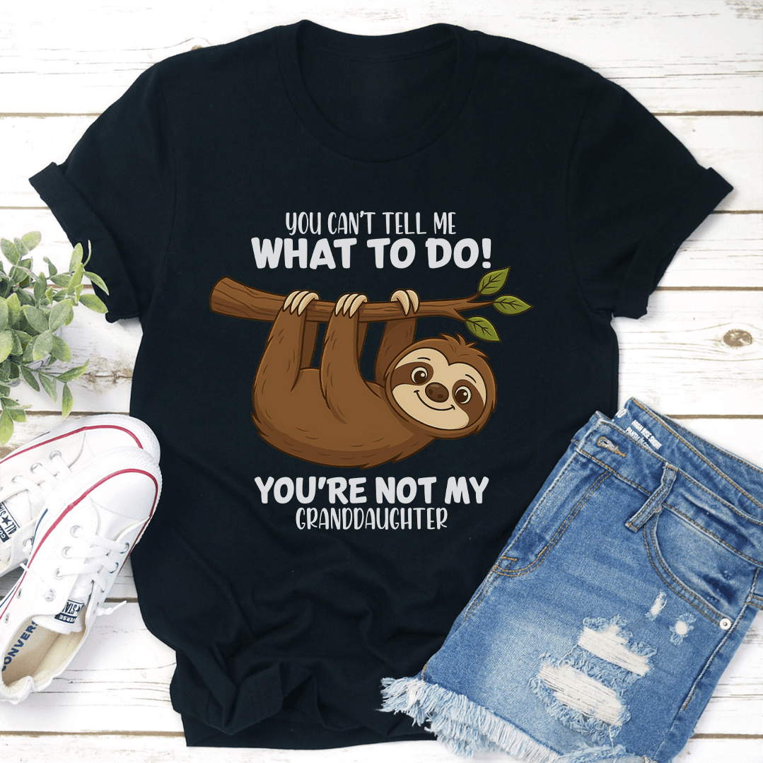 You Cant Tell Me What To Do You're Not My Granddaughter Tee