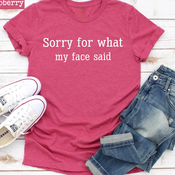 Sarcastic Quote T-Shirt, Sorry For What My Face Said