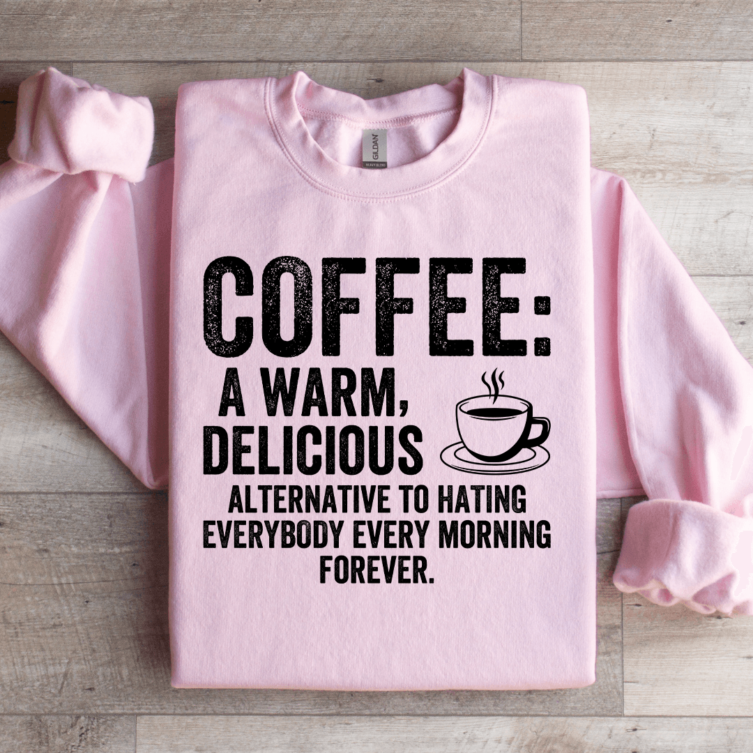 Coffee A Warm Delicious Alternative To Hating Every Body Sweatshirt