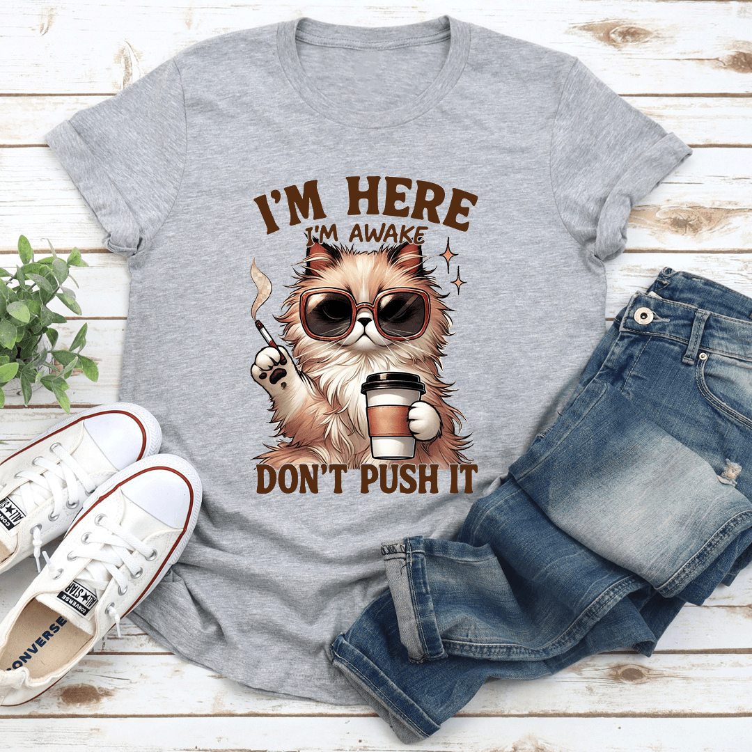 I'm Here I'm Awake Don't Push It Tee