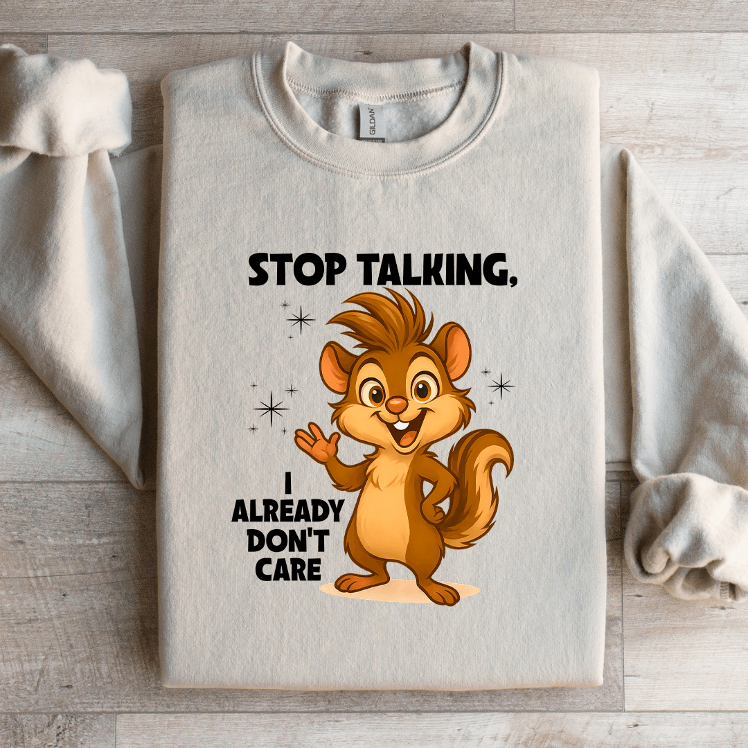 Stop Talking I Already Don't Care Sweatshirt