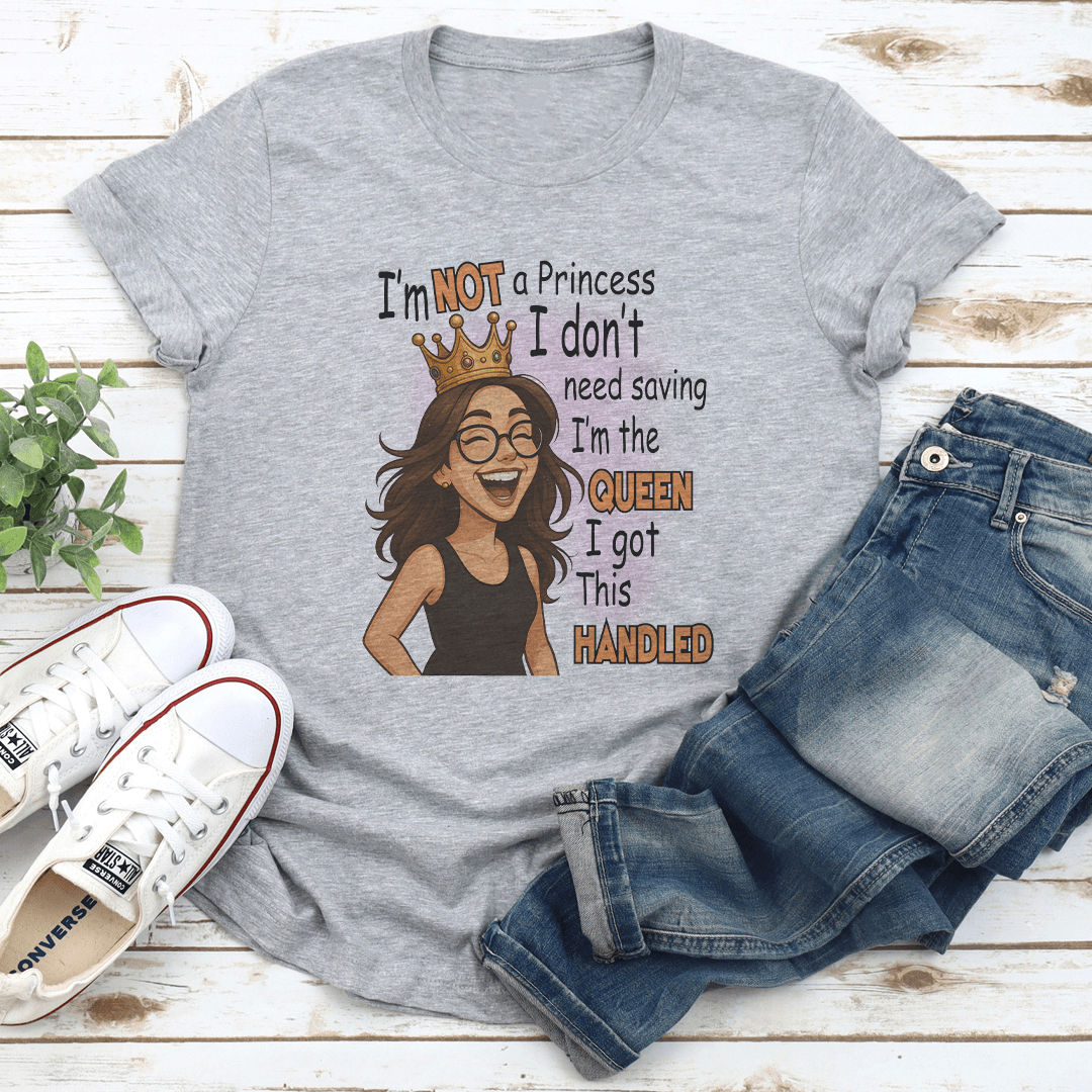 I'm Not A Princess I Don't Need Saving I'm The Queen Tee