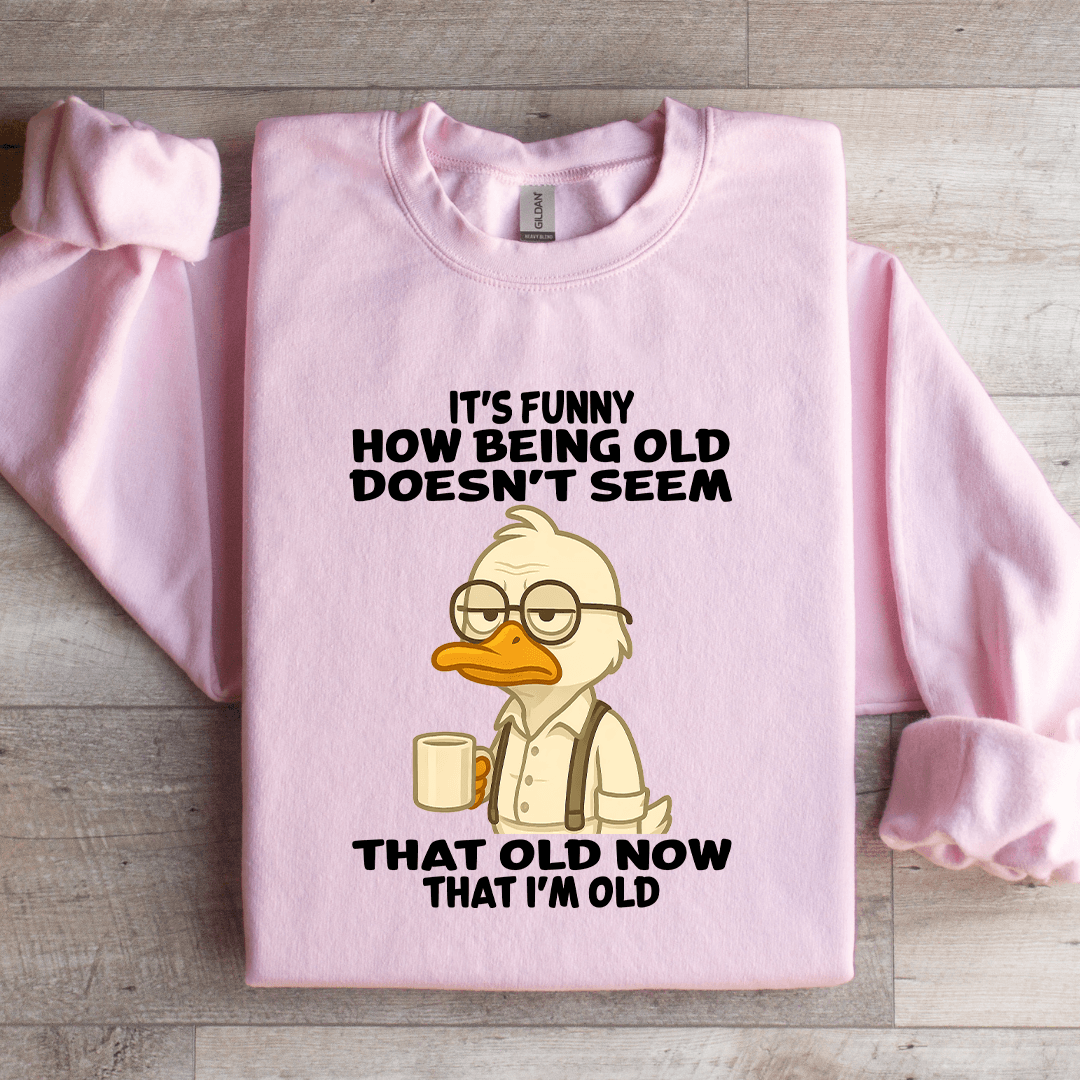 It's Funny How Being Old Doesn't Seem That Old Sweatshirt