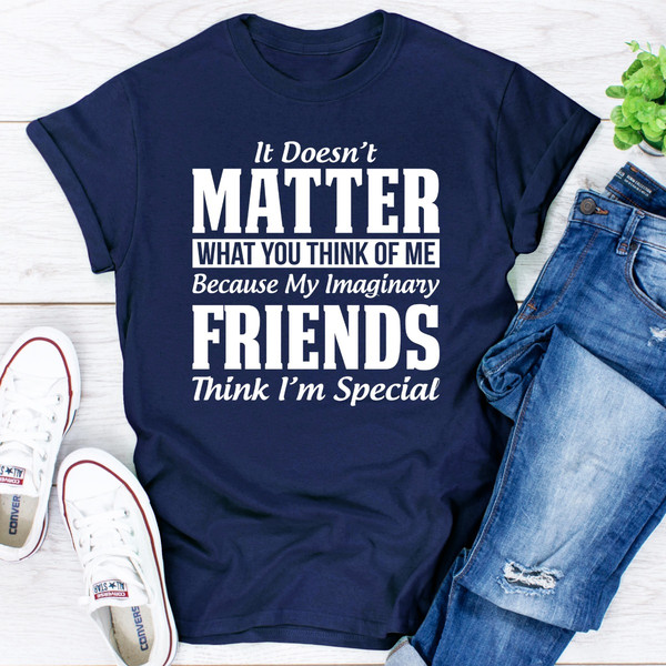 It Doesn't Matter What You Think of Me Because My Imaginary Friends Think I'm Special