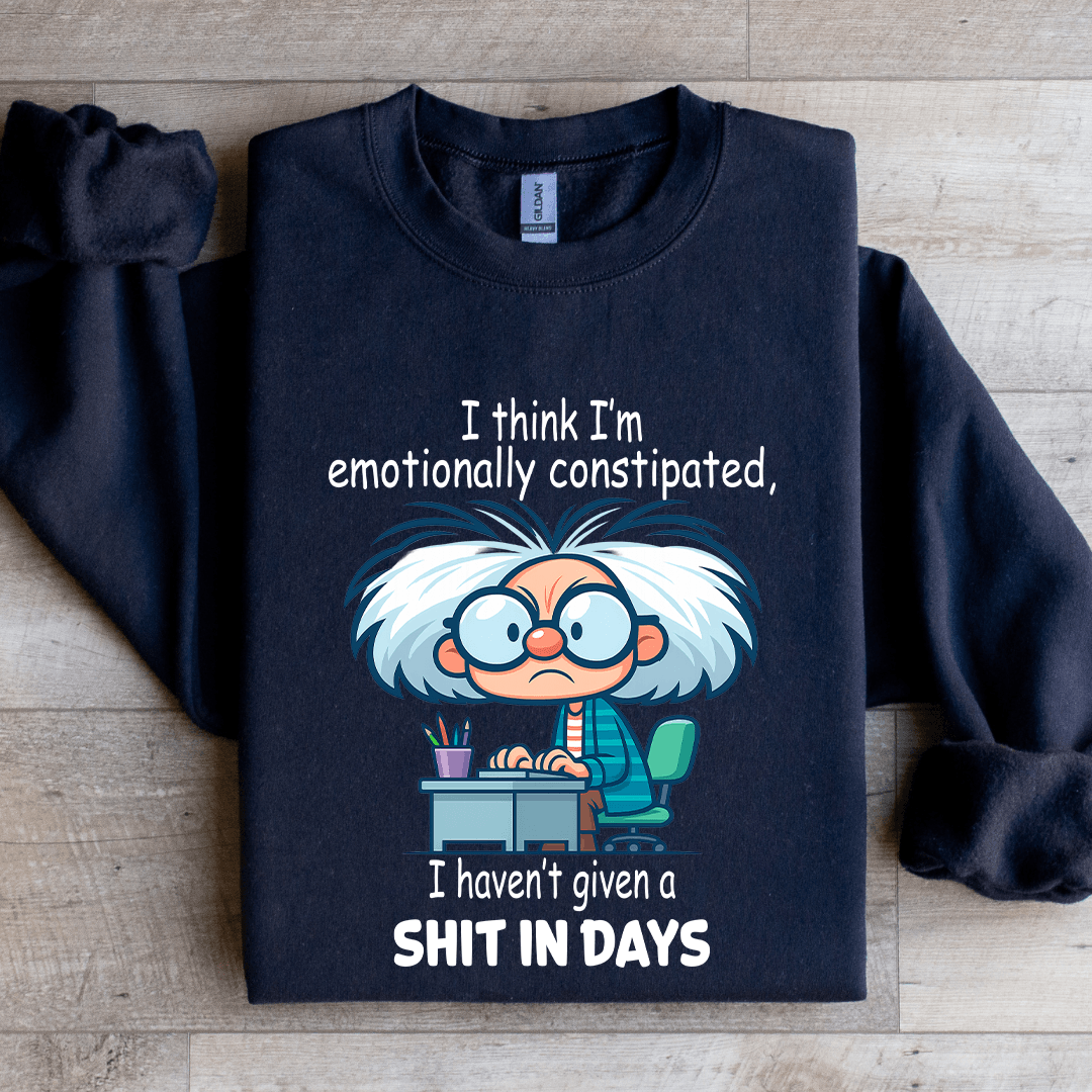 I Think I'm Emotionally Constipated Sweatshirt