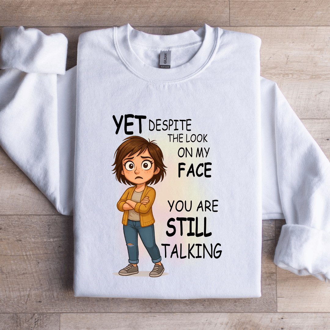 Yet Despite The Look On My Face Sweatshirt