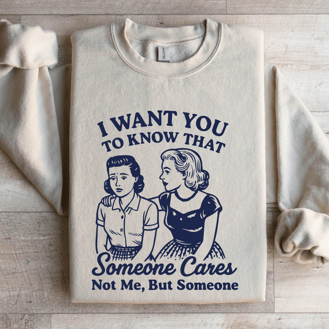 I Want To You To Know That Someone Sweatshirt
