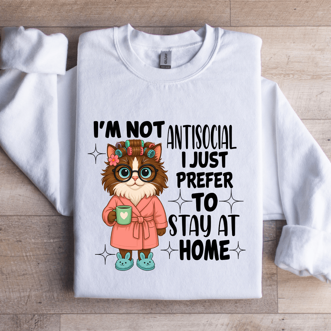 I'm Not Antisocial I Just Prefer To Stay At Home Sweatshirt