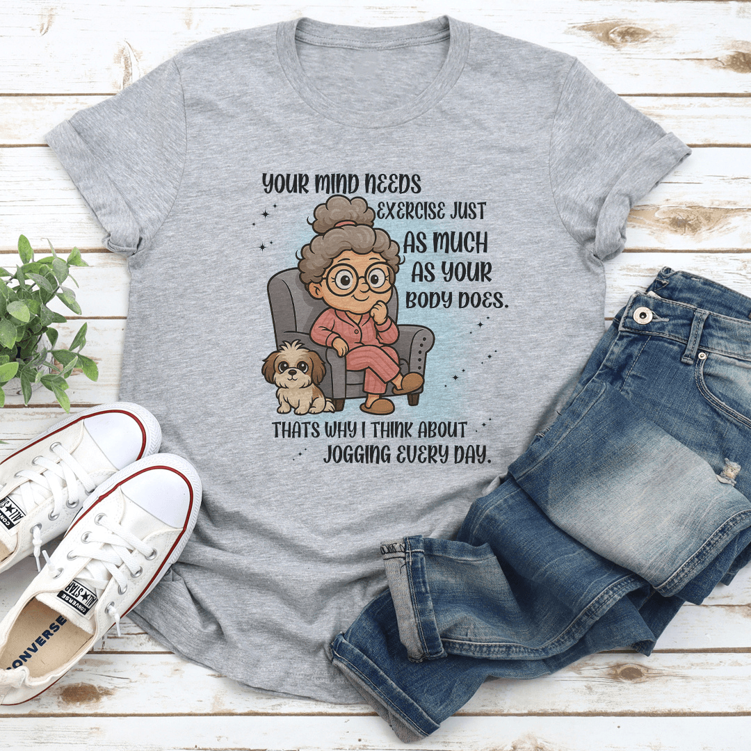 Your Mind Needs Exercise Just As Much As Your Body Does Tee