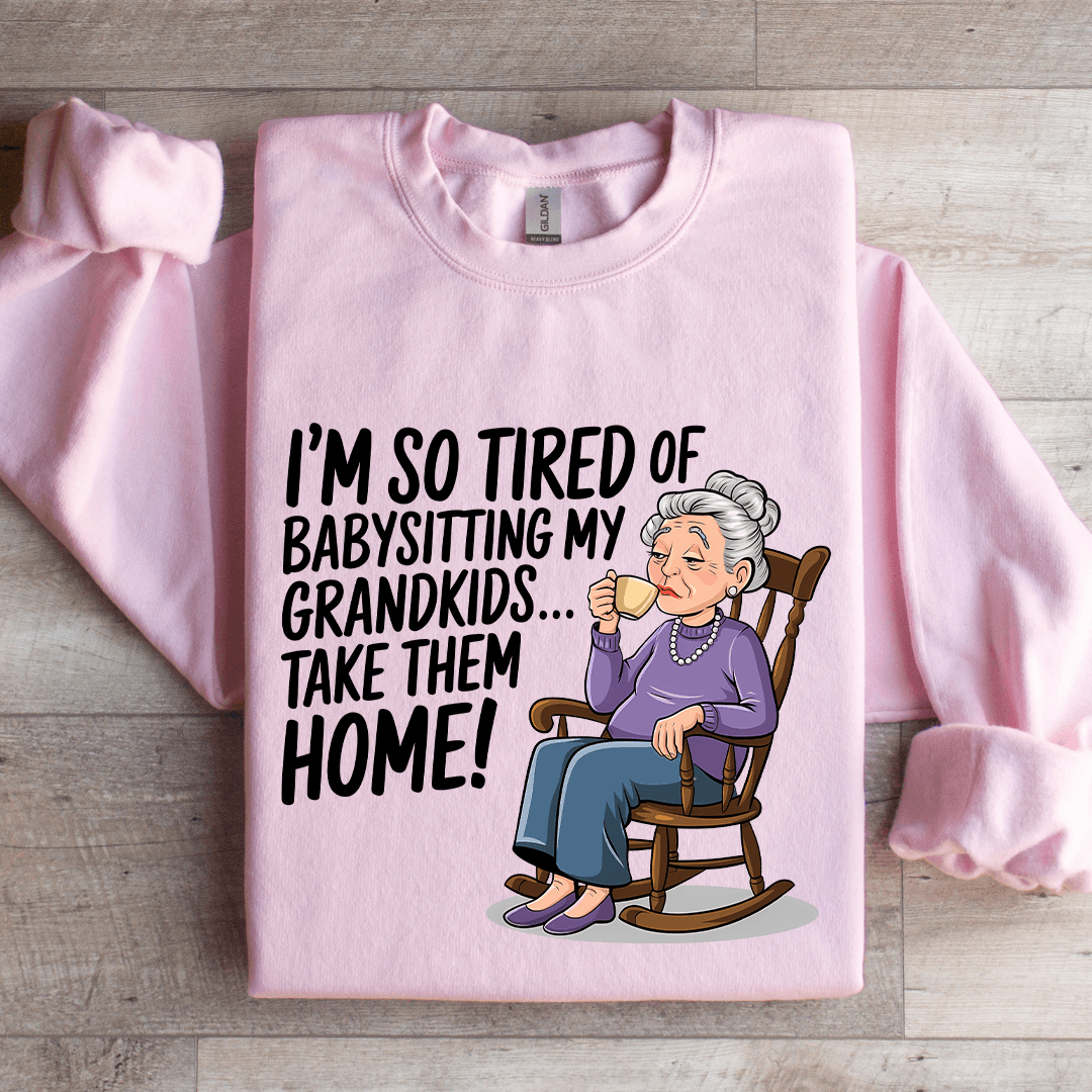 I'm So Tired Of Babysitting My Grandkids Sweatshirt