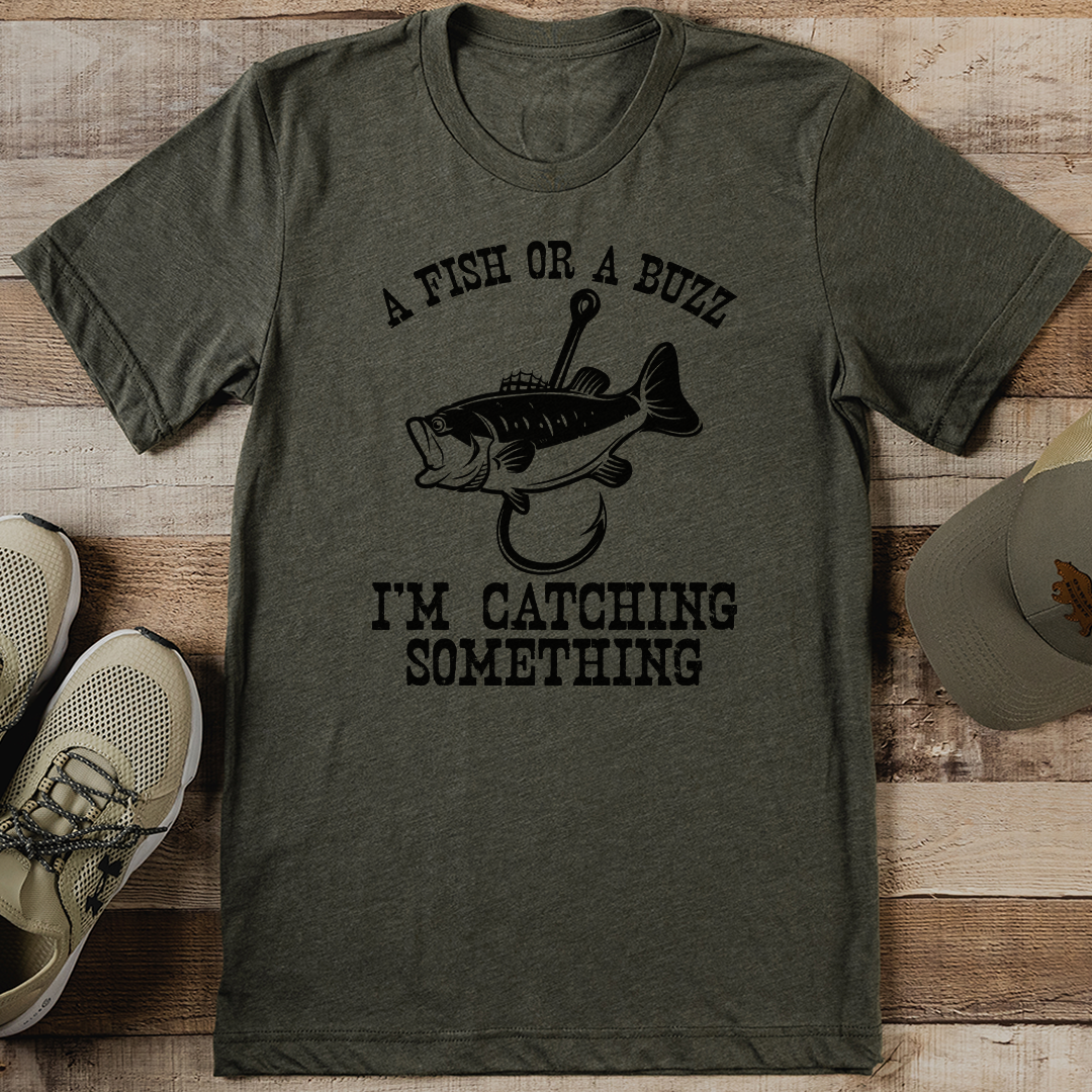 A Fish Or A Buzz I'm Catching Something Tee
