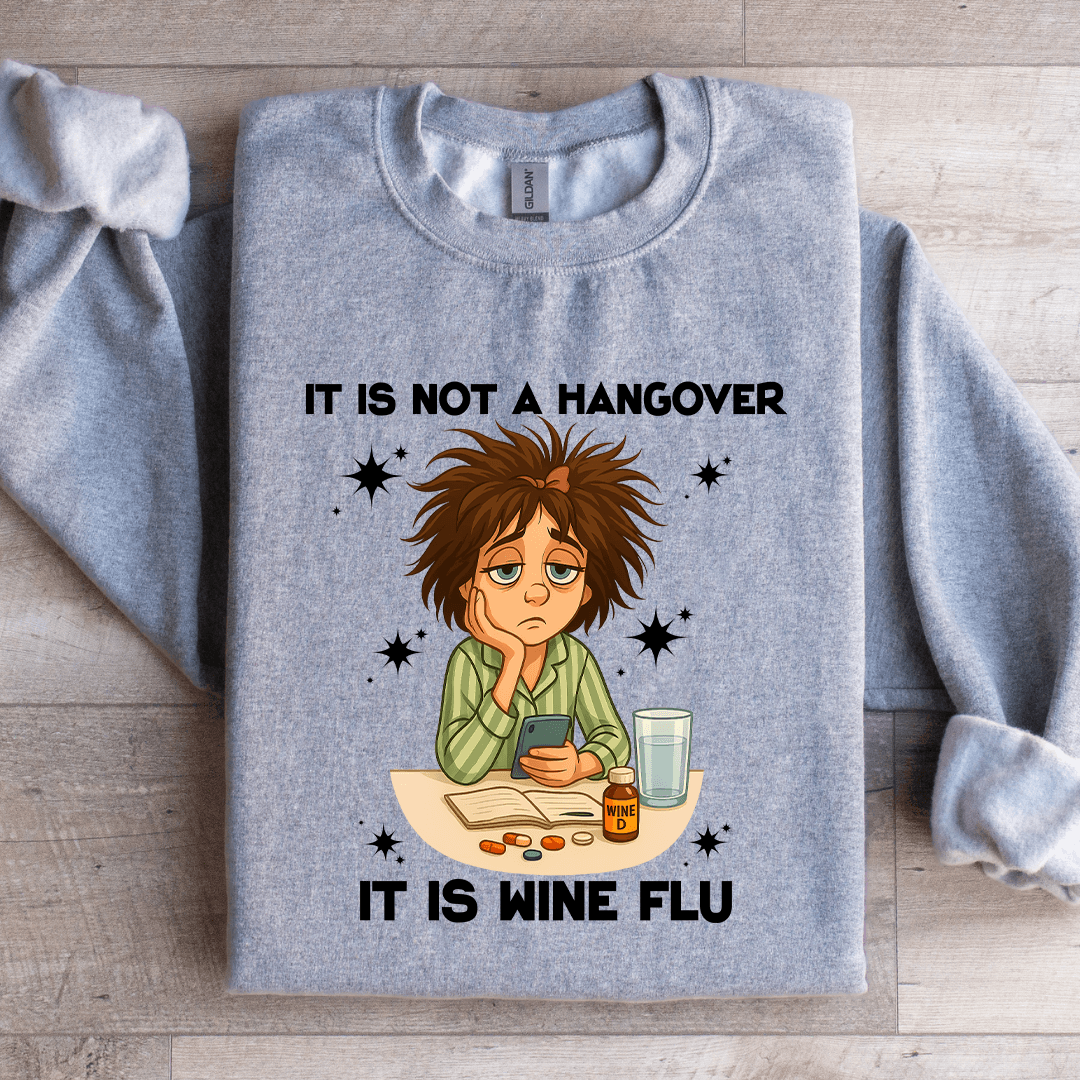 It Is Not A Hangover It Is Wine Flu Sweatshirt