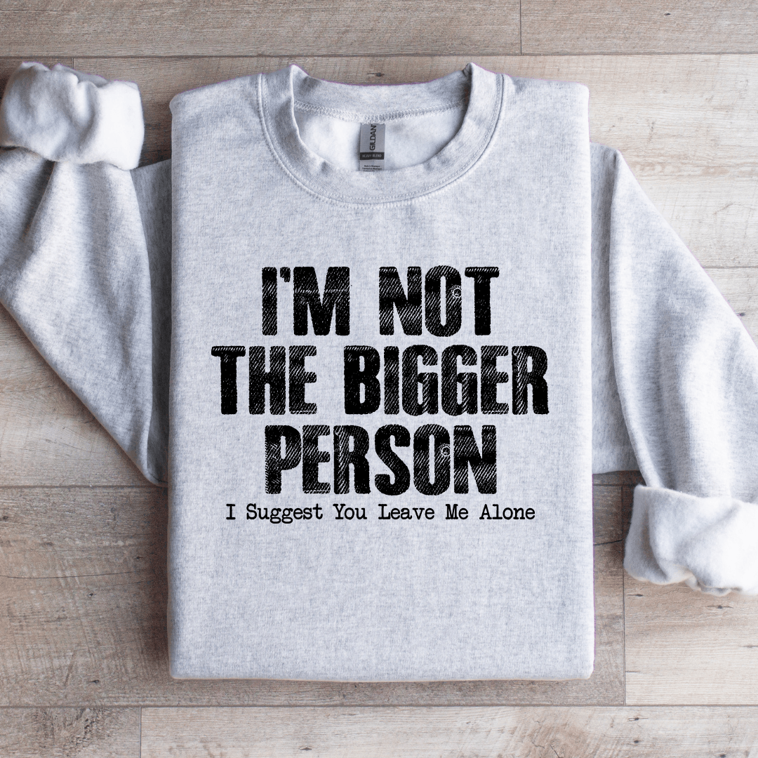 I'm Not The Bigger Person Sweatshirt