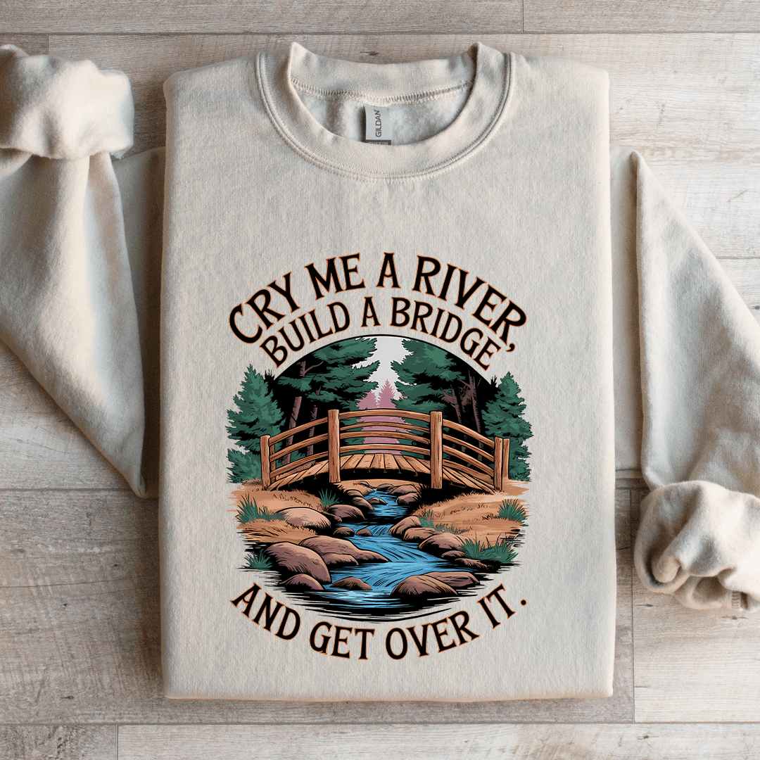 Cry Me A River Build A Bridge Sweatshirt
